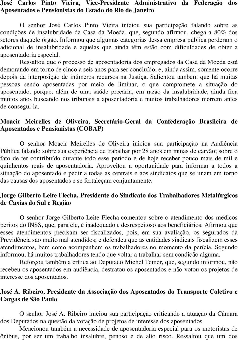 Informou que algumas categorias dessa empresa pública perderam o adicional de insalubridade e aquelas que ainda têm estão com dificuldades de obter a aposentadoria especial.