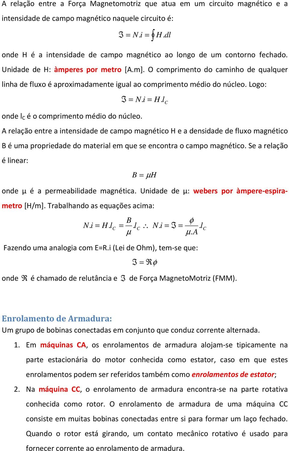 O comprimento do caminho de qualquer linha de fluxo é aproximadamente igual ao comprimento médio do núcleo. Logo: I = N. i = H. l C onde l C é o comprimento médio do núcleo.