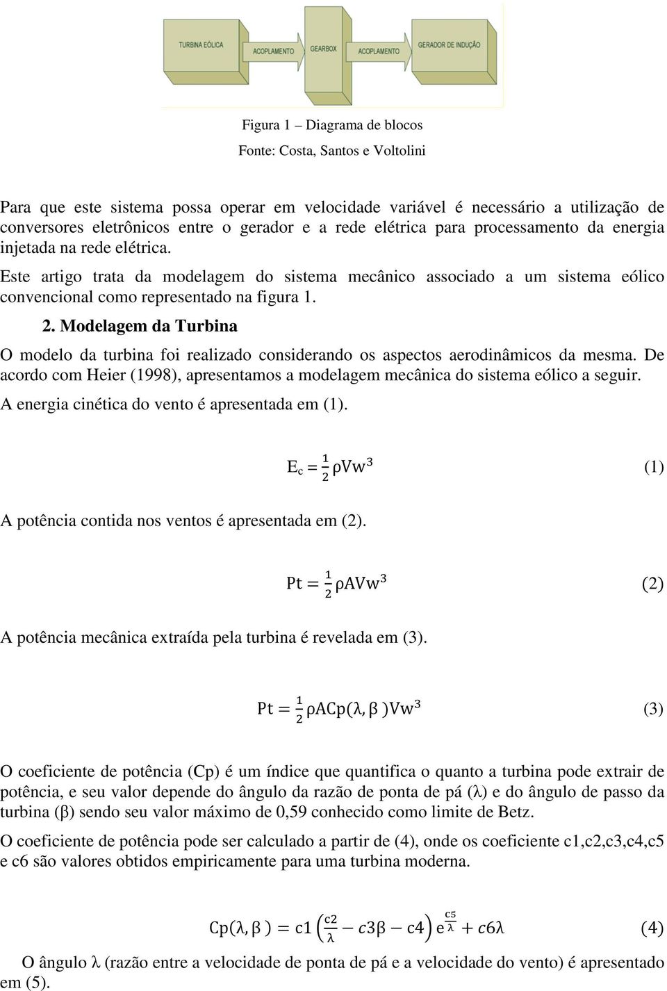 Modelagem da Turbina O modelo da turbina foi realizado considerando os aspectos aerodinâmicos da mesma. De acordo com Heier (1998), apresentamos a modelagem mecânica do sistema eólico a seguir.