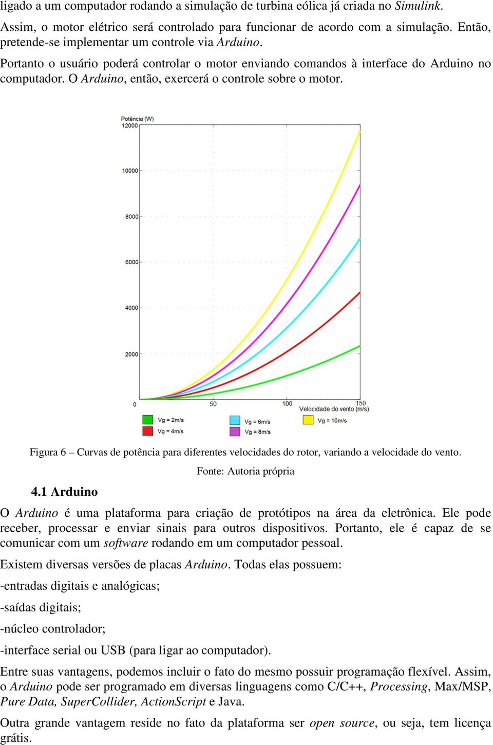 O Arduino, então, exercerá o controle sobre o motor. Figura 6 Curvas de potência para diferentes velocidades do rotor, variando a velocidade do vento. 4.