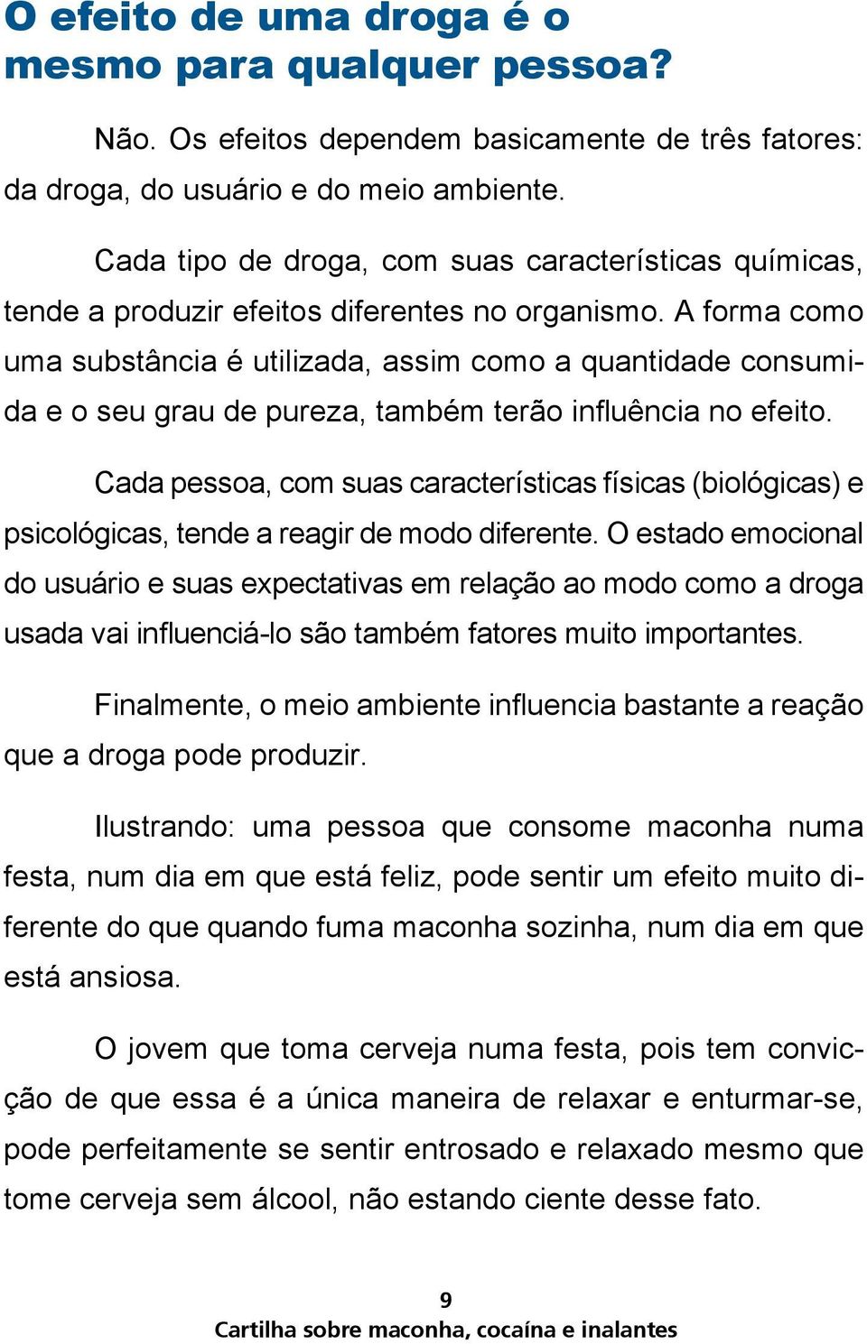 A forma como uma substância é utilizada, assim como a quantidade consumida e o seu grau de pureza, também terão influência no efeito.