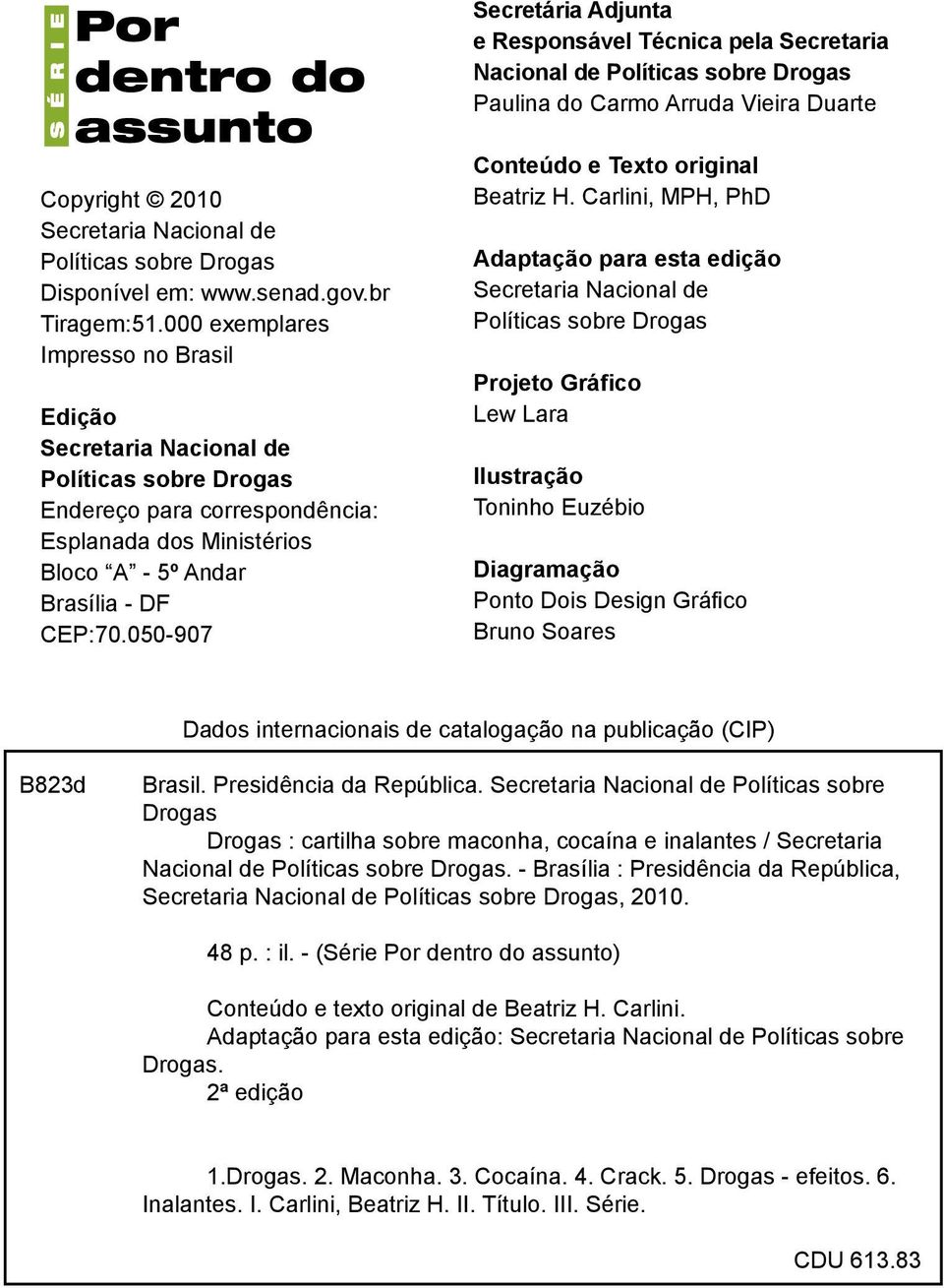 000 exemplares Impresso no Brasil Edição Secretaria Nacional de Políticas sobre Drogas Endereço para correspondência: Esplanada dos Ministérios Bloco A - 5º Andar Brasília - DF CEP:70.