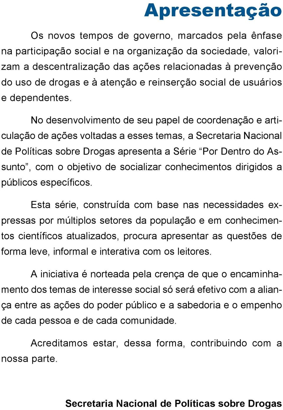 No desenvolvimento de seu papel de coordenação e articulação de ações voltadas a esses temas, a Secretaria Nacional de Políticas sobre Drogas apresenta a Série Por Dentro do Assunto, com o objetivo