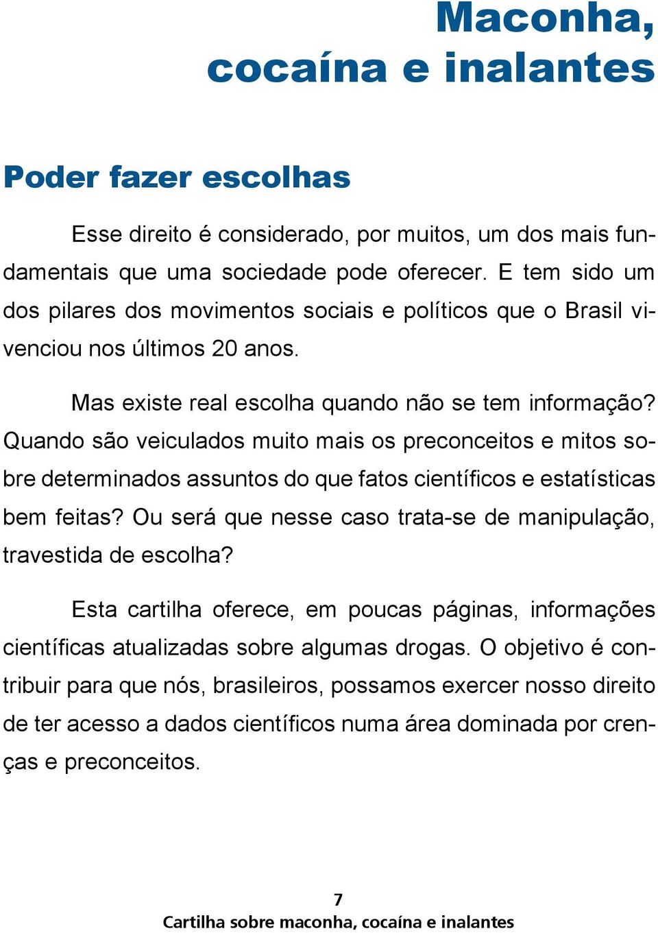 Quando são veiculados muito mais os preconceitos e mitos sobre determinados assuntos do que fatos científicos e estatísticas bem feitas?