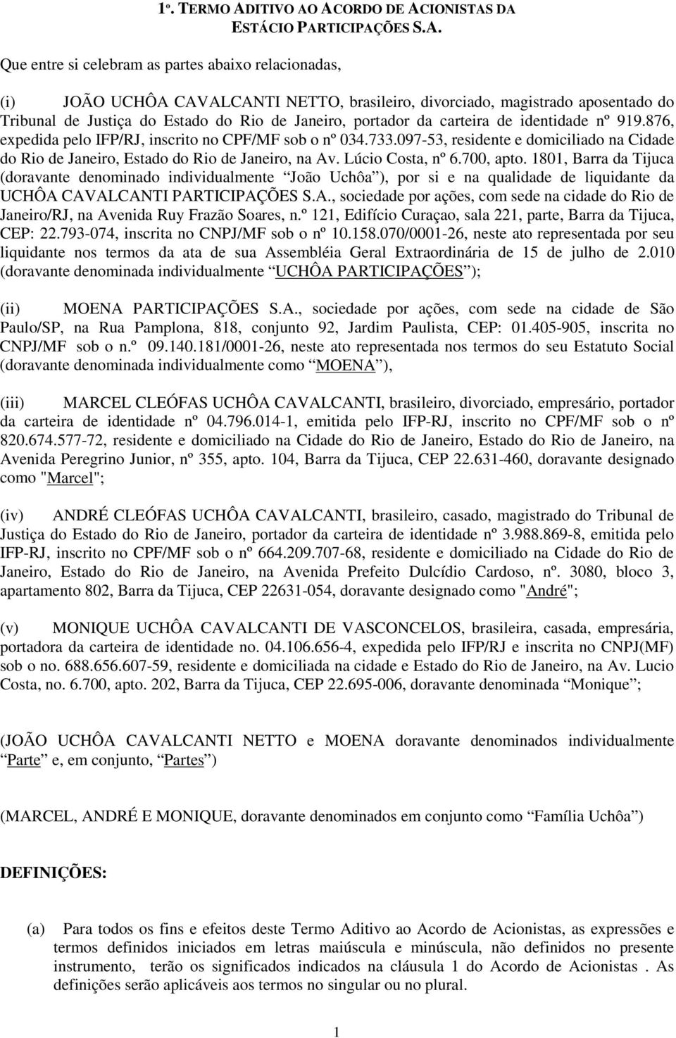 ACORDO DE ACIONISTAS DA ESTÁCIO PARTICIPAÇÕES S.A. Que entre si celebram as partes abaixo relacionadas, (i) JOÃO UCHÔA CAVALCANTI NETTO, brasileiro, divorciado, magistrado aposentado do Tribunal de