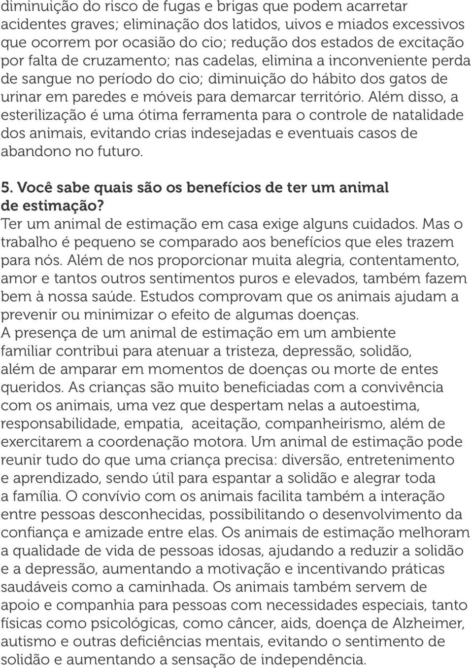 Além disso, a esterilização é uma ótima ferramenta para o controle de natalidade dos animais, evitando crias indesejadas e eventuais casos de abandono no futuro. 5.