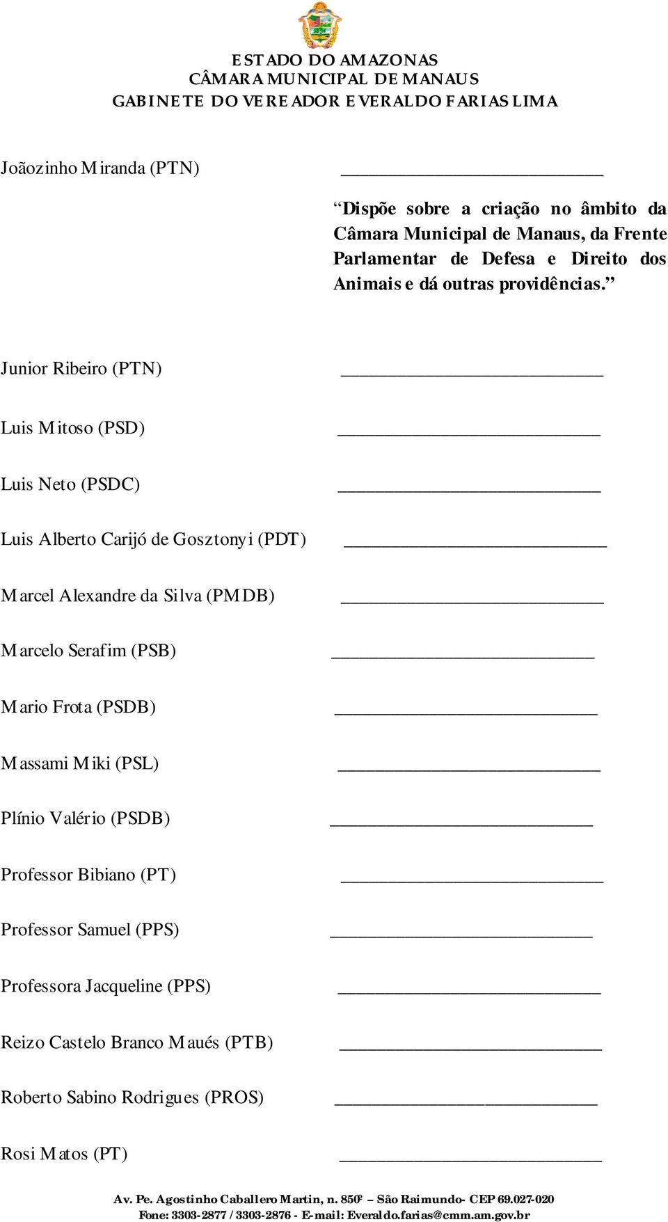 (PSDB) Massami Miki (PSL) Plínio Valério (PSDB) Professor Bibiano (PT) Professor Samuel (PPS)