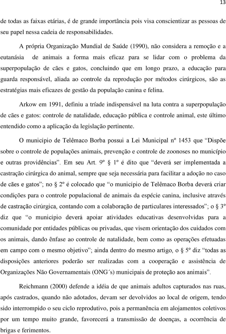 longo prazo, a educação para guarda responsável, aliada ao controle da reprodução por métodos cirúrgicos, são as estratégias mais eficazes de gestão da população canina e felina.