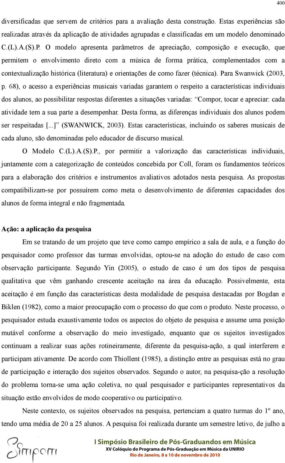 O modelo apresenta parâmetros de apreciação, composição e execução, que permitem o envolvimento direto com a música de forma prática, complementados com a contextualização histórica (literatura) e