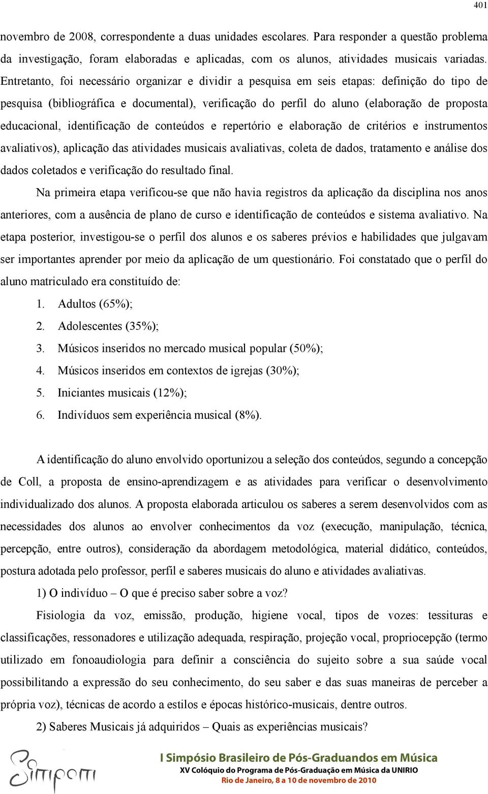 educacional, identificação de conteúdos e repertório e elaboração de critérios e instrumentos avaliativos), aplicação das atividades musicais avaliativas, coleta de dados, tratamento e análise dos