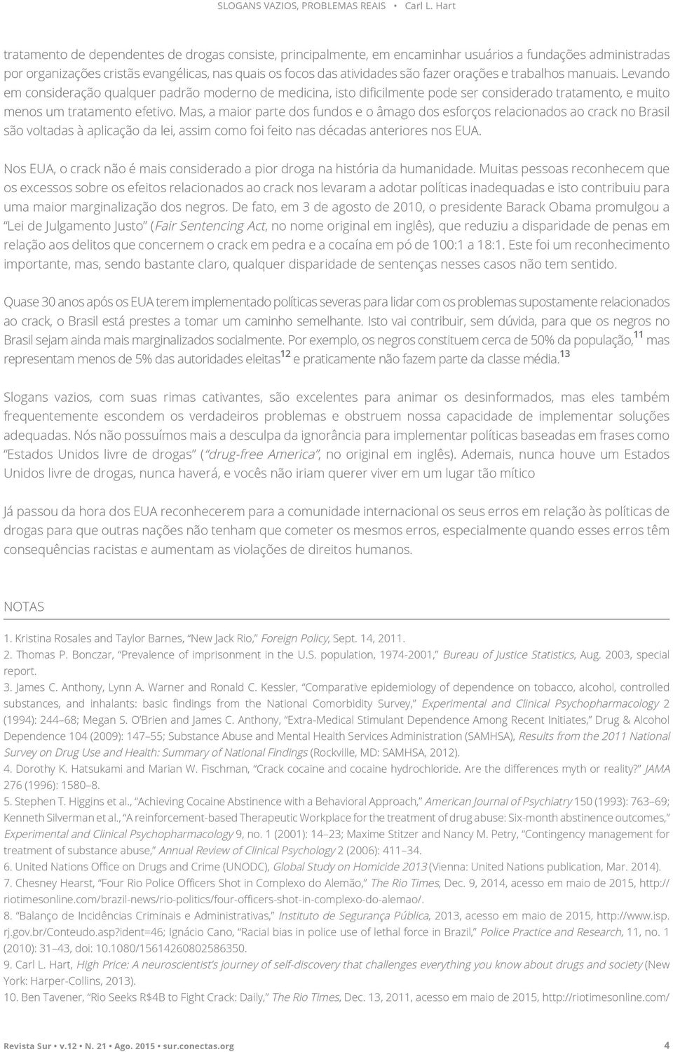 orações e trabalhos manuais. Levando em consideração qualquer padrão moderno de medicina, isto dificilmente pode ser considerado tratamento, e muito menos um tratamento efetivo.