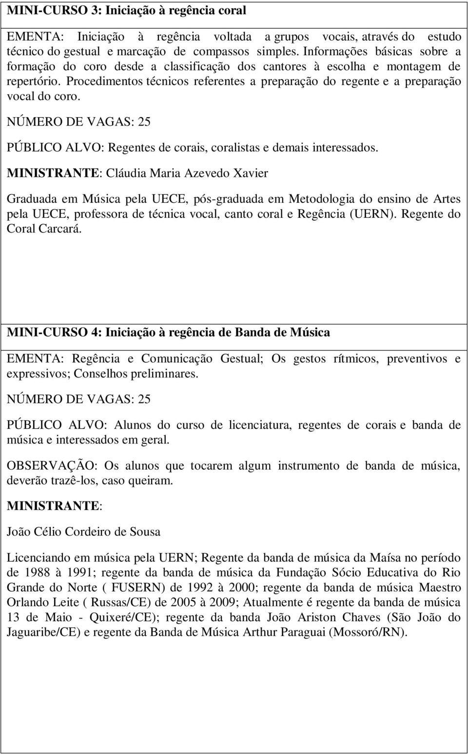 Procedimentos técnicos referentes a preparação do regente e a preparação vocal do coro. PÚBLICO ALVO: Regentes de corais, coralistas e demais interessados.