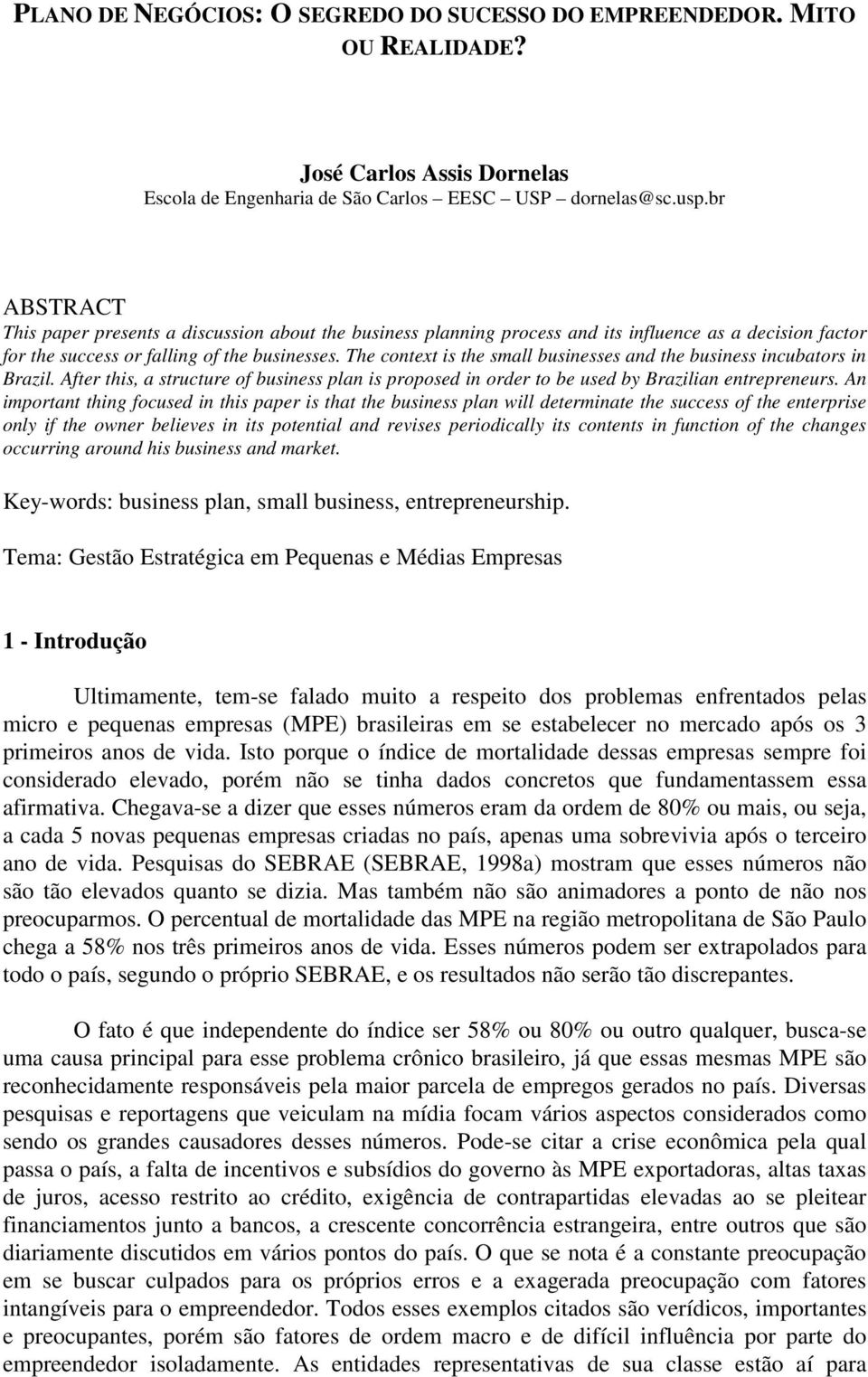 The context is the small businesses and the business incubators in Brazil. After this, a structure of business plan is proposed in order to be used by Brazilian entrepreneurs.