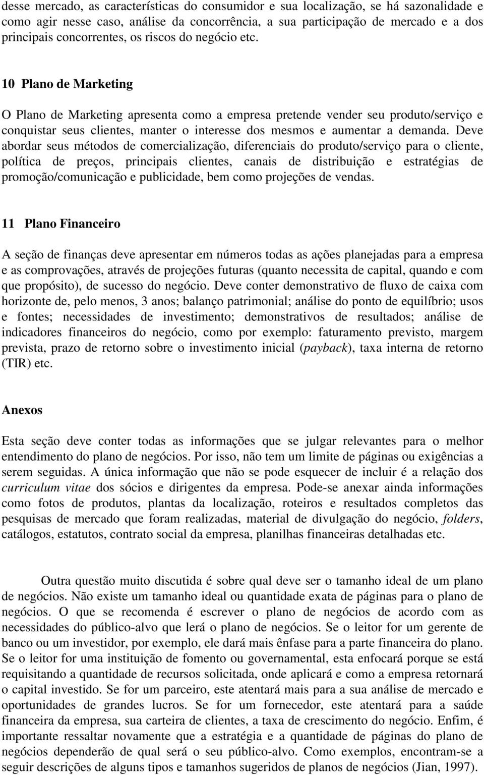 10 Plano de Marketing O Plano de Marketing apresenta como a empresa pretende vender seu produto/serviço e conquistar seus clientes, manter o interesse dos mesmos e aumentar a demanda.