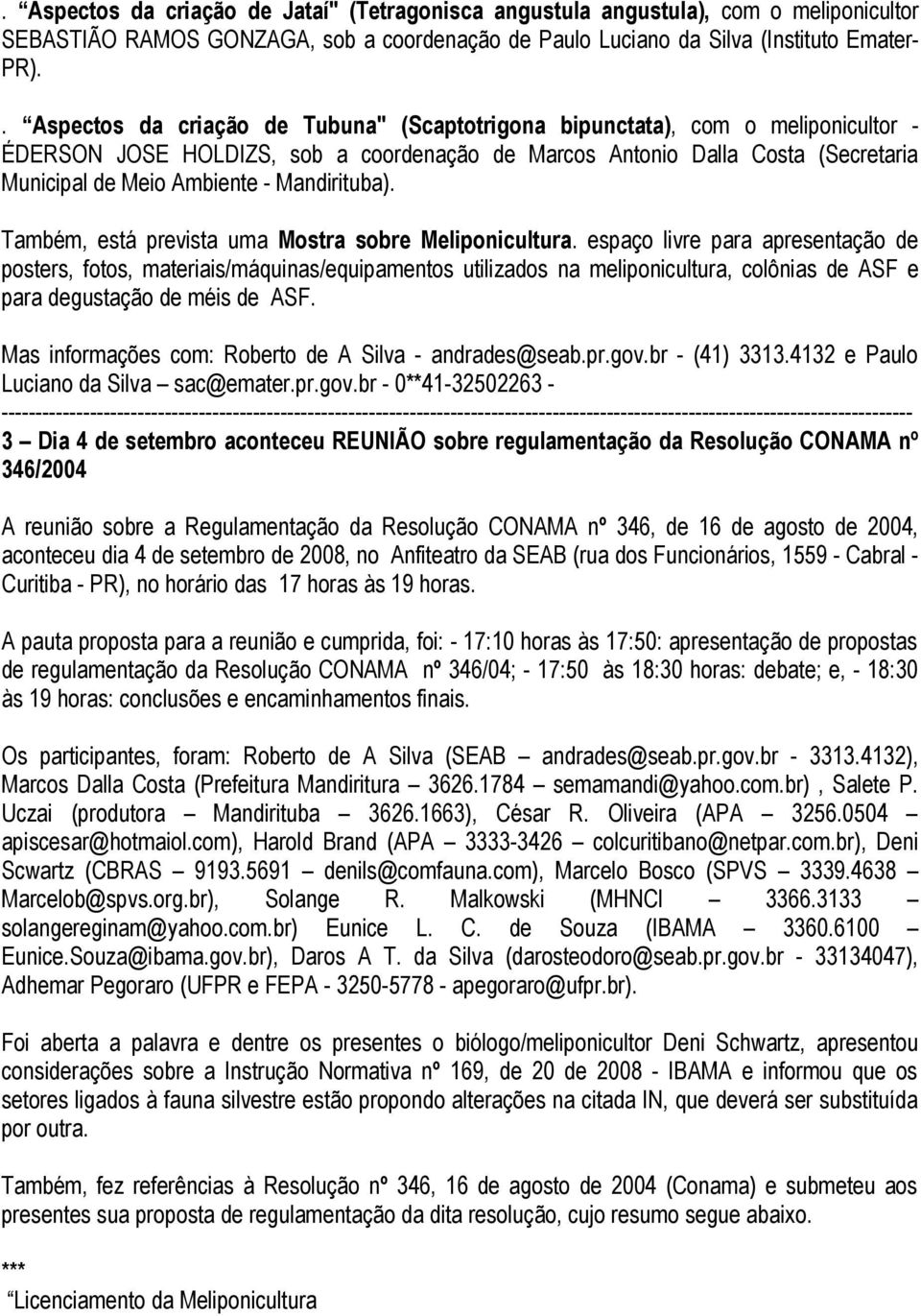 Mandirituba). Também, está prevista uma Mostra sobre Meliponicultura.