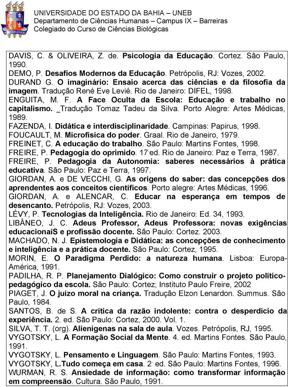 Tradução Tomaz Tadeu da Silva. Porto Alegre: Artes Médicas, 1989. FAZENDA, I. Didática e interdisciplinaridade. Campinas: Papirus, 1998. FOUCAULT, M. Microfísica do poder. Graal. Rio de Janeiro, 1979.