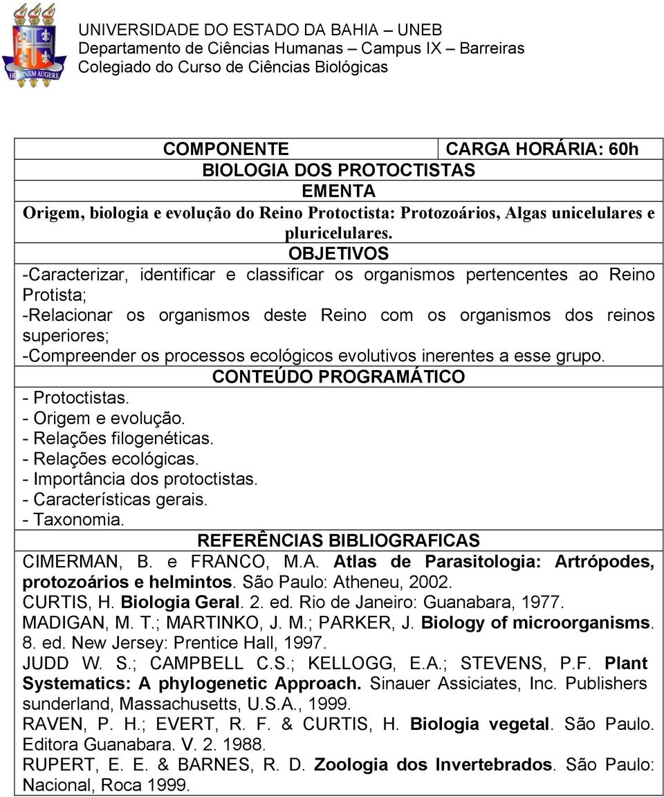 ecológicos evolutivos inerentes a esse grupo. - Protoctistas. - Origem e evolução. - Relações filogenéticas. - Relações ecológicas. - Importância dos protoctistas. - Características gerais.