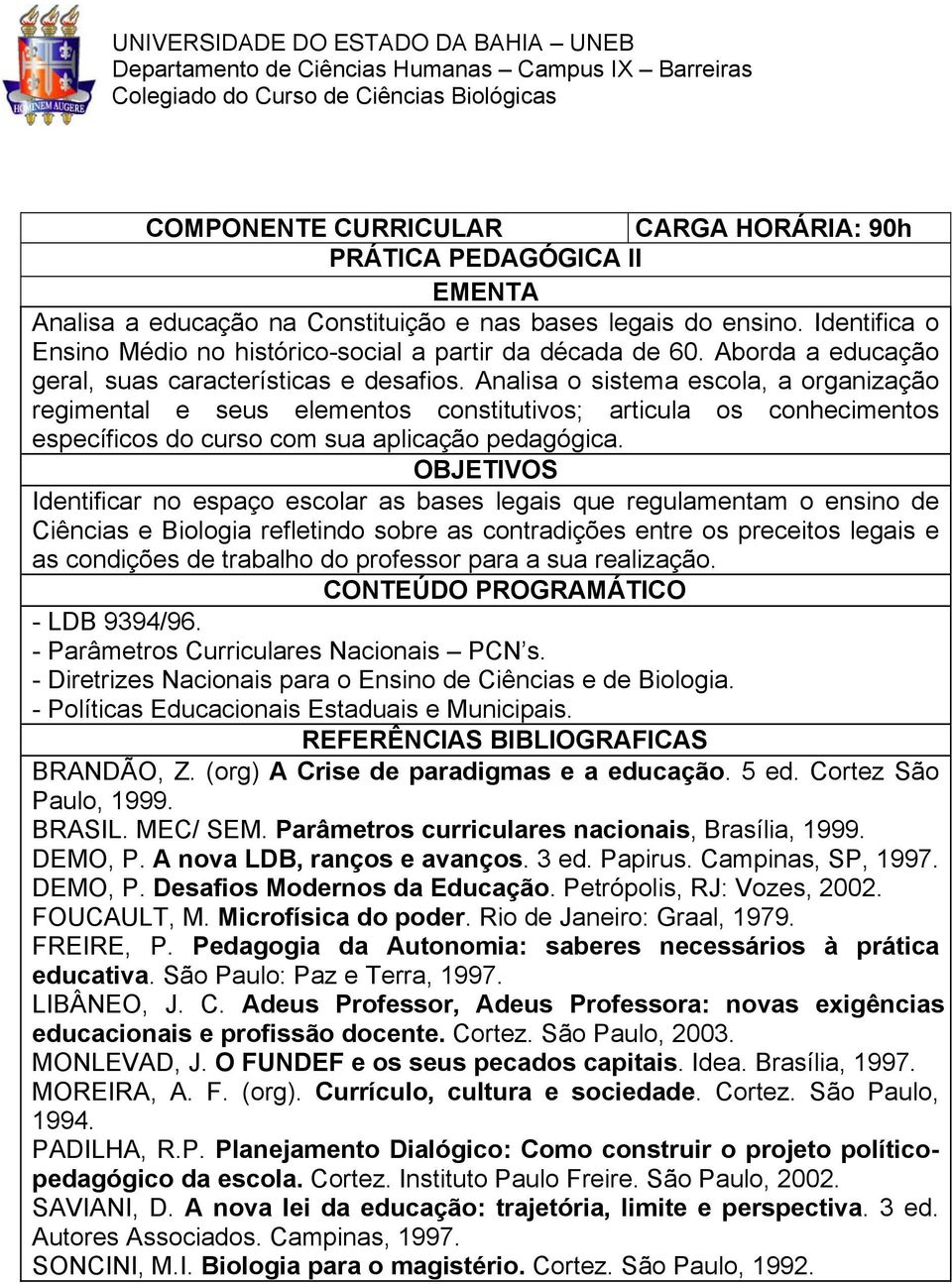 Analisa o sistema escola, a organização regimental e seus elementos constitutivos; articula os conhecimentos específicos do curso com sua aplicação pedagógica.