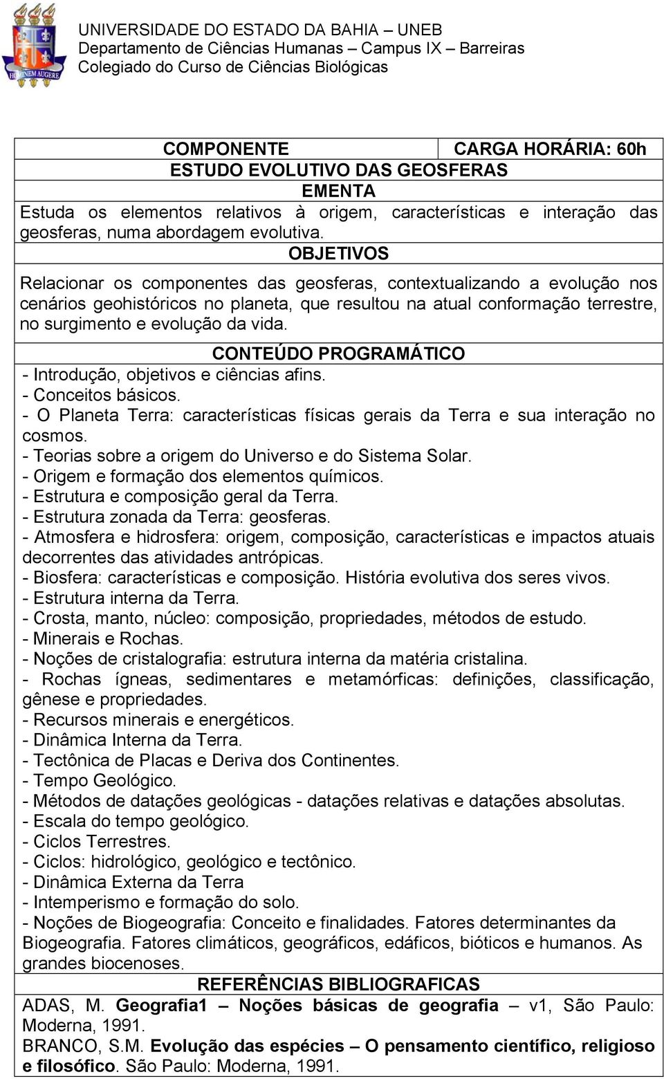 - Introdução, objetivos e ciências afins. - Conceitos básicos. - O Planeta Terra: características físicas gerais da Terra e sua interação no cosmos.