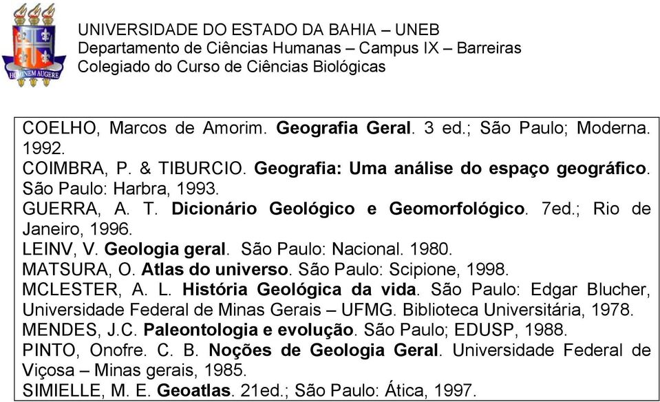 MCLESTER, A. L. História Geológica da vida. São Paulo: Edgar Blucher, Universidade Federal de Minas Gerais UFMG. Biblioteca Universitária, 1978. MENDES, J.C. Paleontologia e evolução.