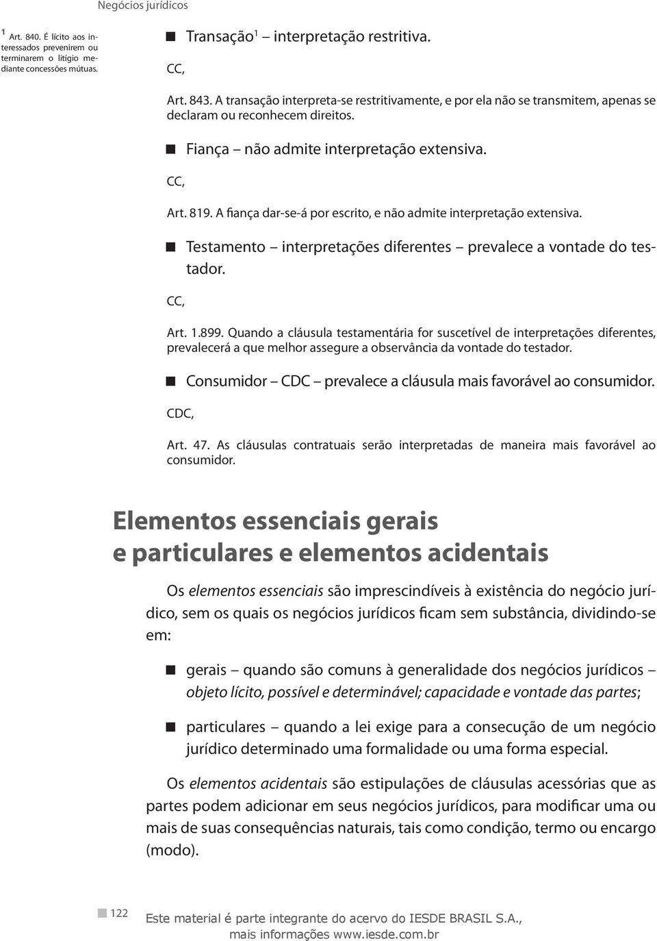 A fiança dar-se-á por escrito, e não admite interpretação extensiva. Testamento interpretações diferentes prevalece a vontade do testador. Art. 1.899.