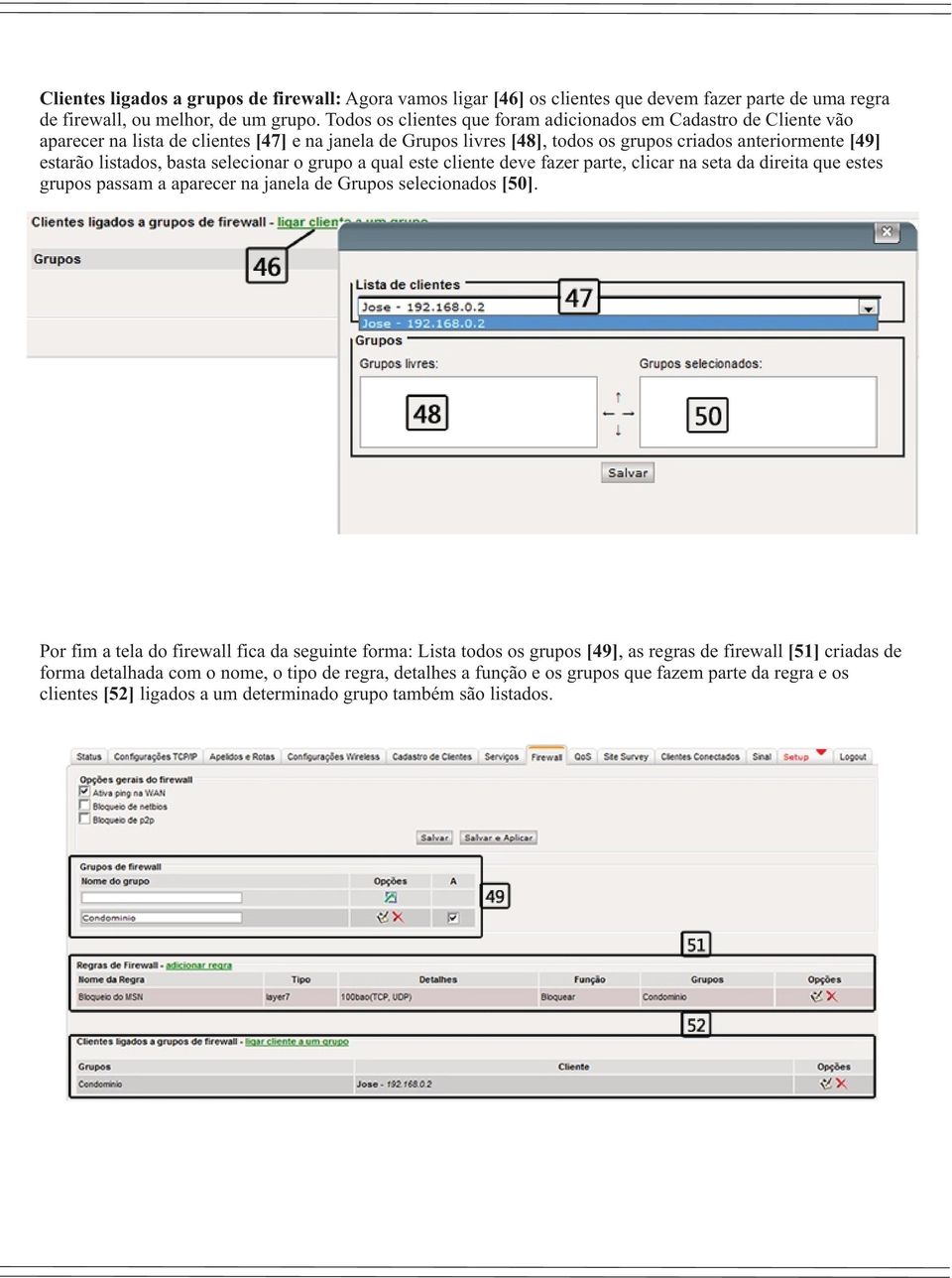 basta selecionar o grupo a qual este cliente deve fazer parte, clicar na seta da direita que estes grupos passam a aparecer na janela de Grupos selecionados [50].