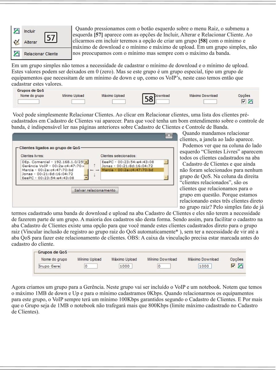 Em um grupo simples, não nos preocupamos com o mínimo mas sempre com o máximo da banda. Em um grupo simples não temos a necessidade de cadastrar o mínimo de download e o mínimo de upload.