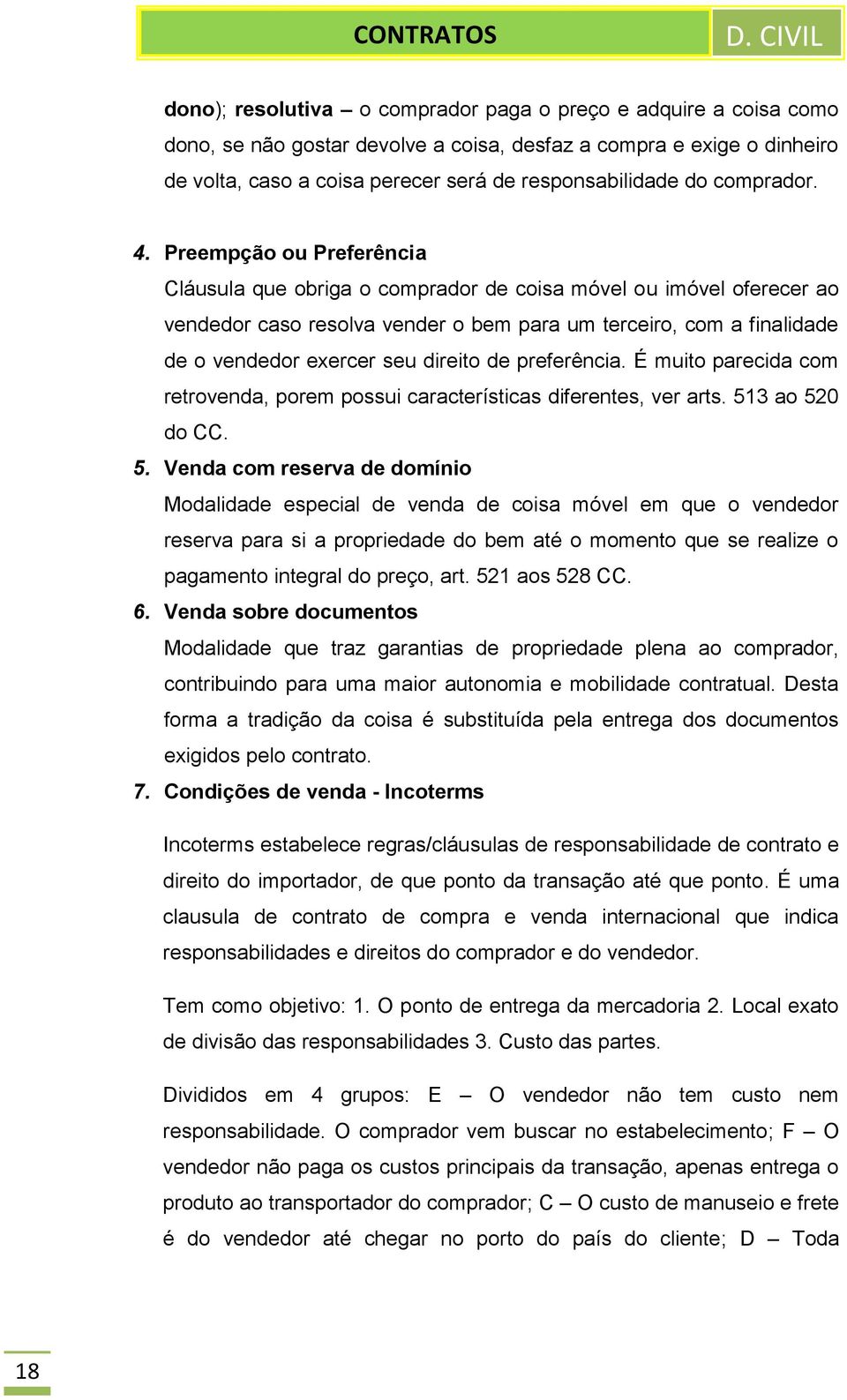 Preempção ou Preferência Cláusula que obriga o comprador de coisa móvel ou imóvel oferecer ao vendedor caso resolva vender o bem para um terceiro, com a finalidade de o vendedor exercer seu direito