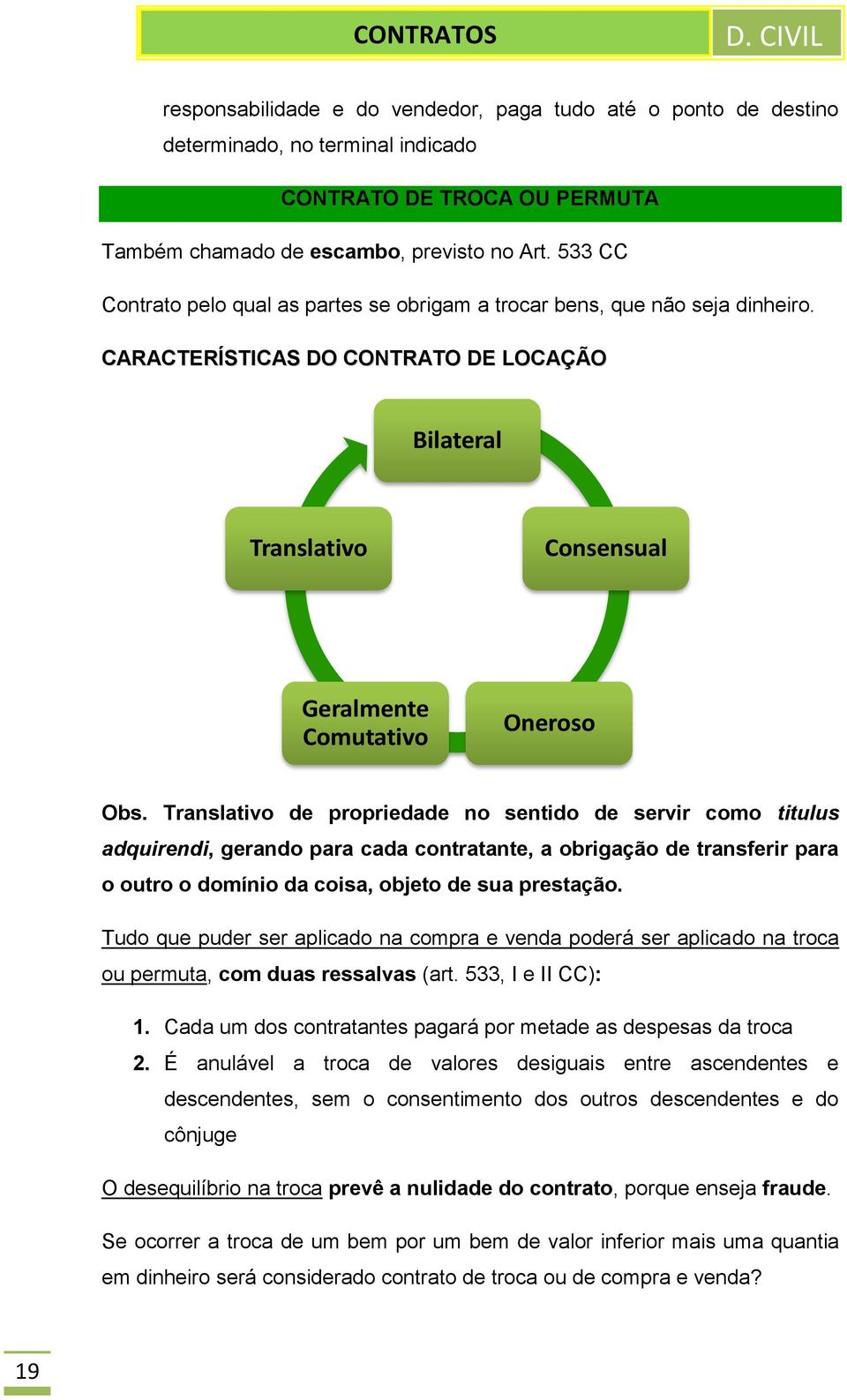 Translativo de propriedade no sentido de servir como titulus adquirendi, gerando para cada contratante, a obrigação de transferir para o outro o domínio da coisa, objeto de sua prestação.