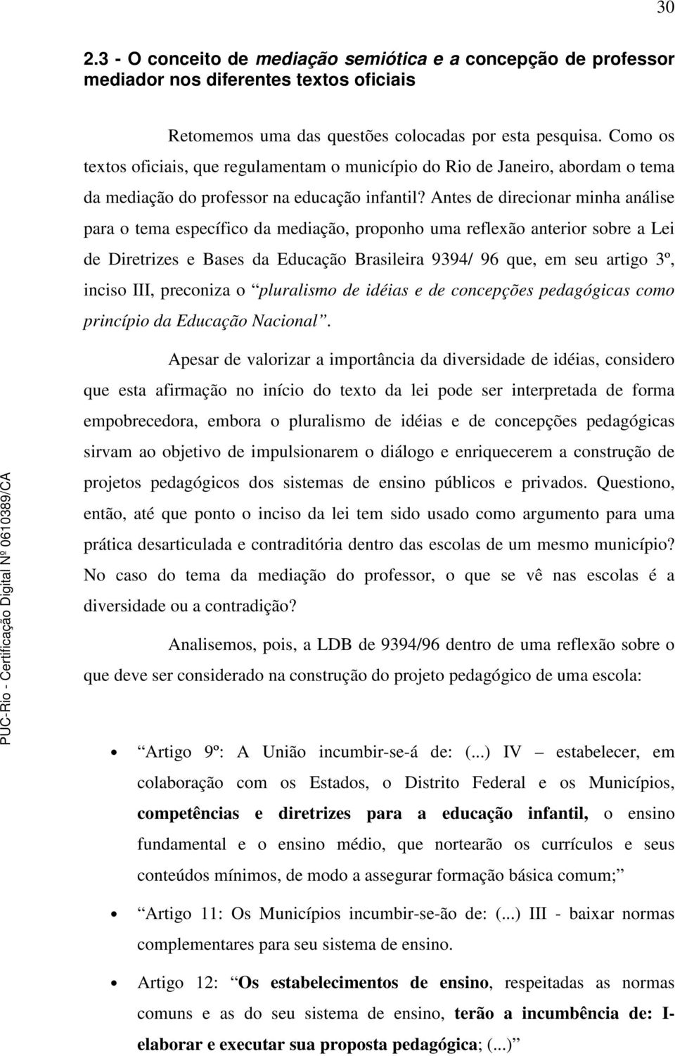 Antes de direcionar minha análise para o tema específico da mediação, proponho uma reflexão anterior sobre a Lei de Diretrizes e Bases da Educação Brasileira 9394/ 96 que, em seu artigo 3º, inciso