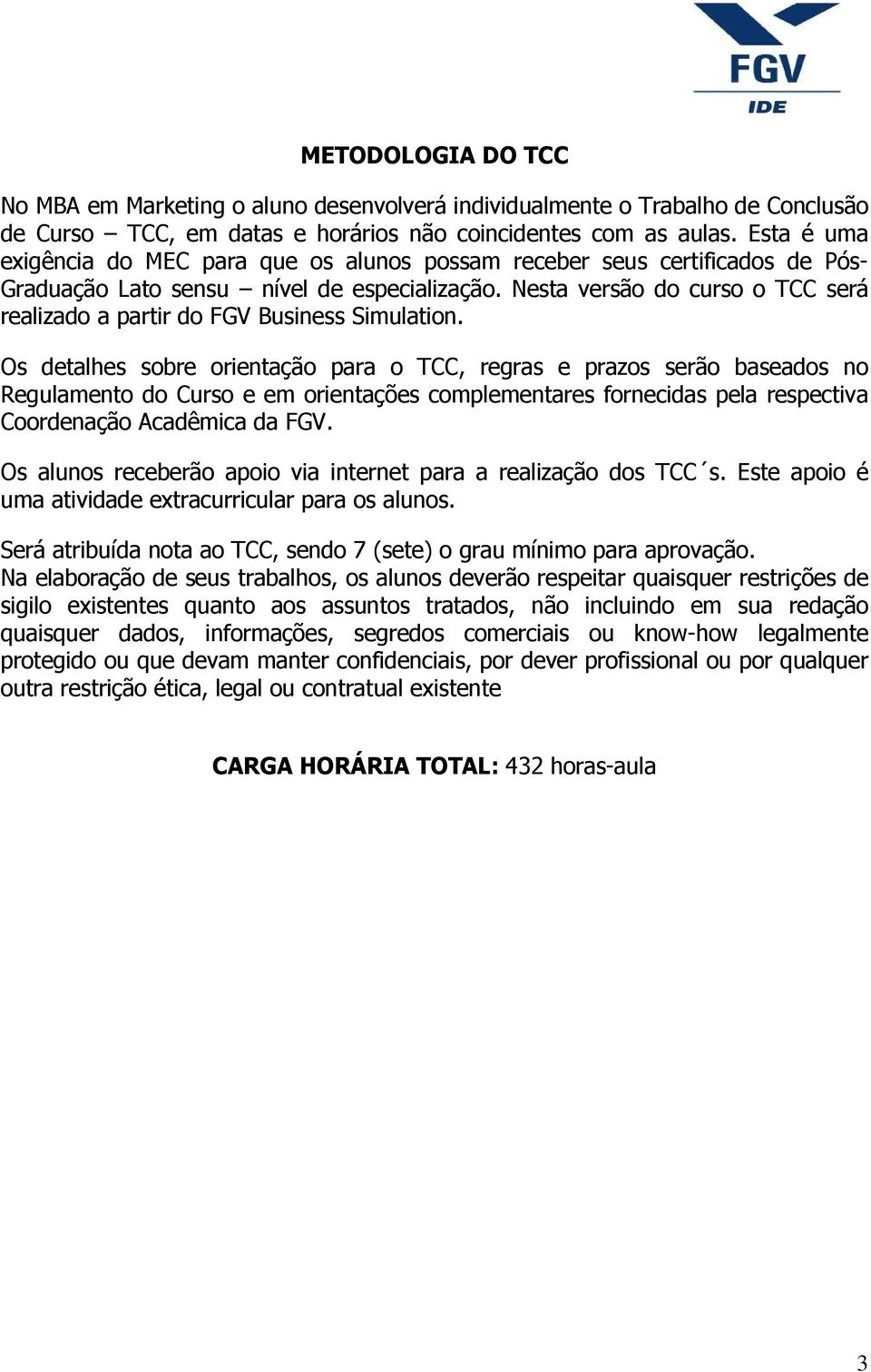 Nesta versão do curso o TCC será realizado a partir do FGV Business Simulation.