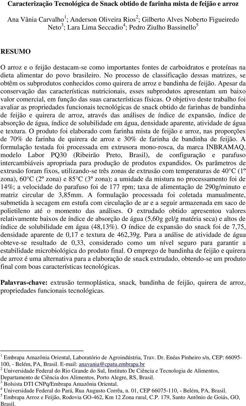 No processo de classificação dessas matrizes, se obtêm os subprodutos conhecidos como quirera de arroz e bandinha de feijão.