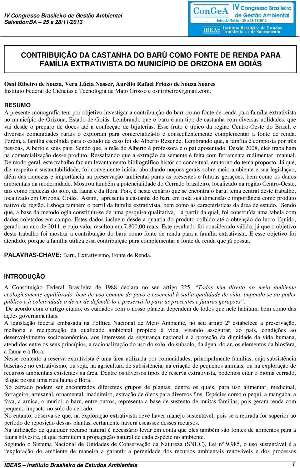 RESUMO A presente monografia tem por objetivo investigar a contribuição do baru como fonte de renda para família extrativista no município de Orizona, Estado de Goiás.