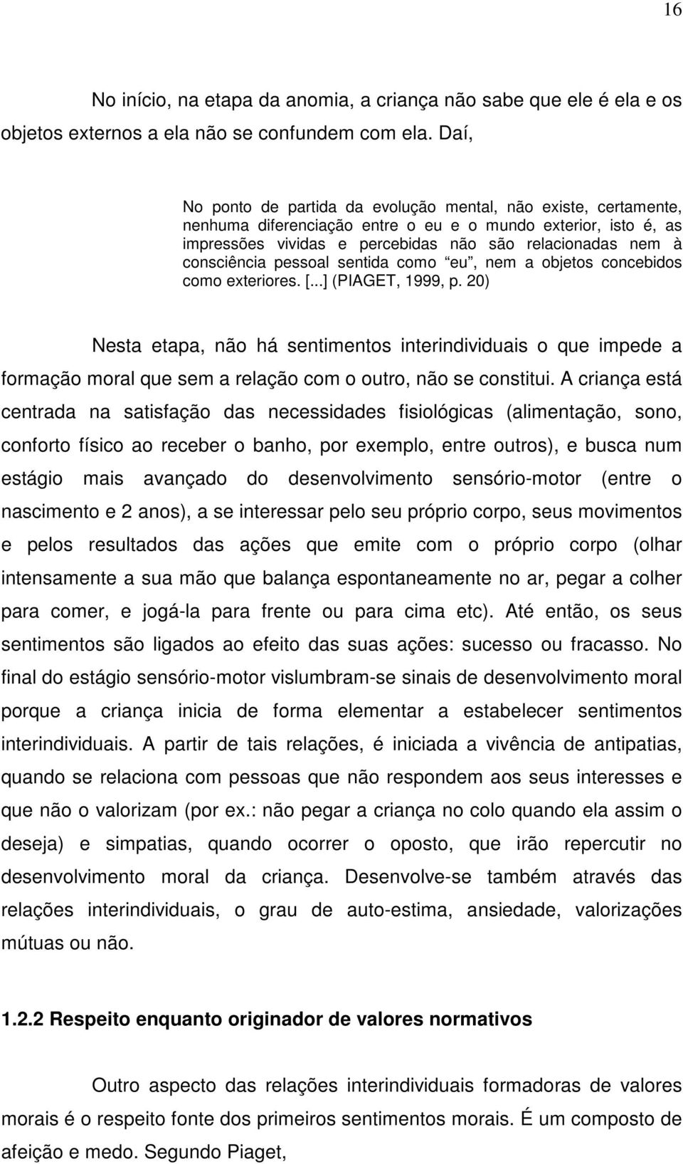 consciência pessoal sentida como eu, nem a objetos concebidos como exteriores. [...] (PIAGET, 1999, p.