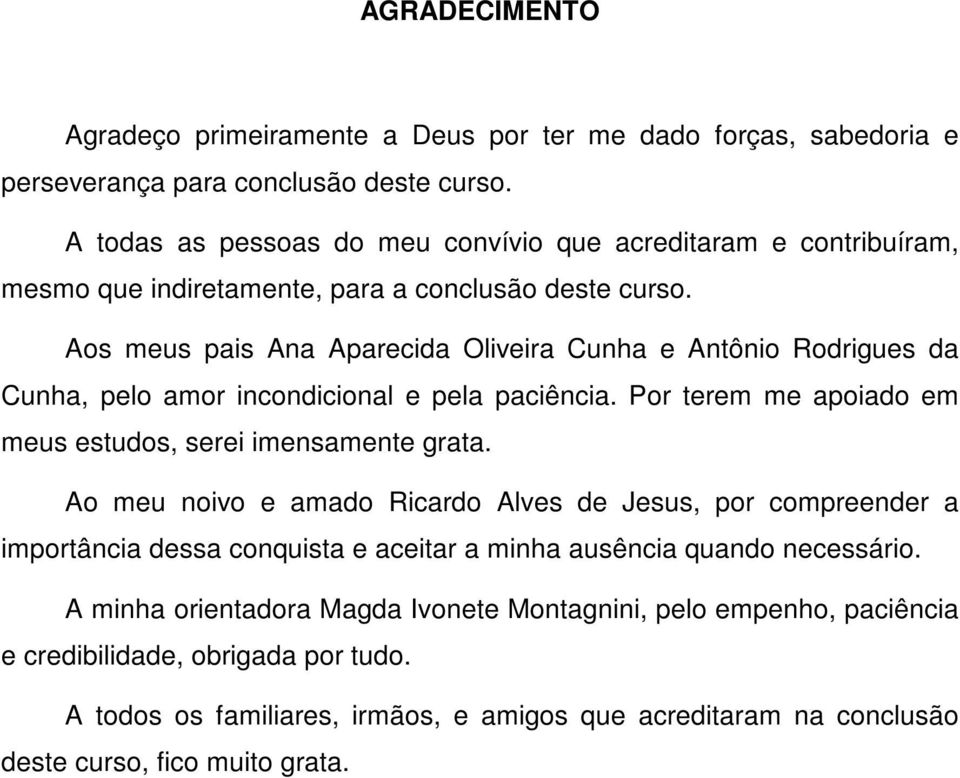 Aos meus pais Ana Aparecida Oliveira Cunha e Antônio Rodrigues da Cunha, pelo amor incondicional e pela paciência. Por terem me apoiado em meus estudos, serei imensamente grata.