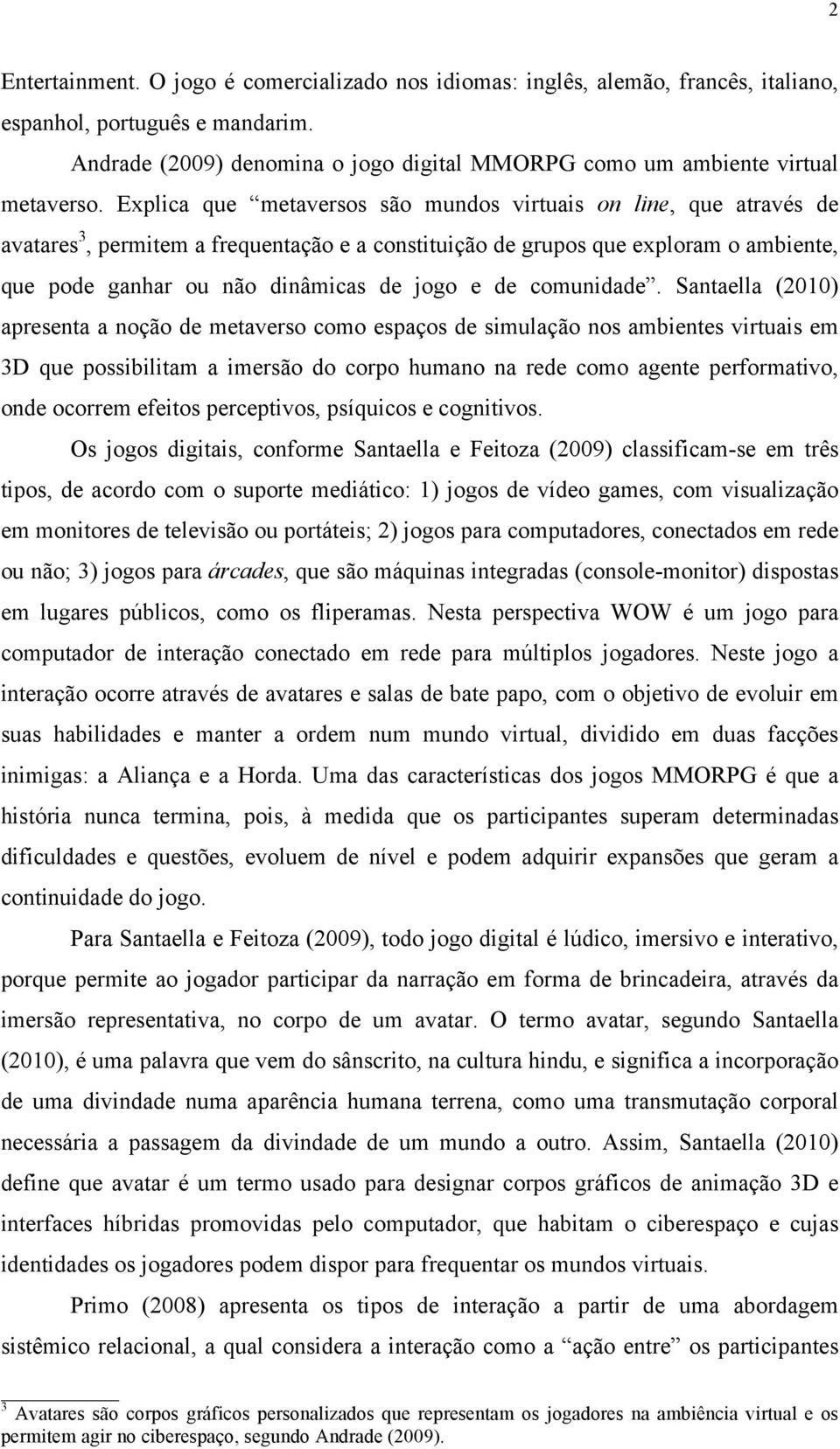 Explica que metaversos são mundos virtuais on line, que através de avatares 3, permitem a frequentação e a constituição de grupos que exploram o ambiente, que pode ganhar ou não dinâmicas de jogo e