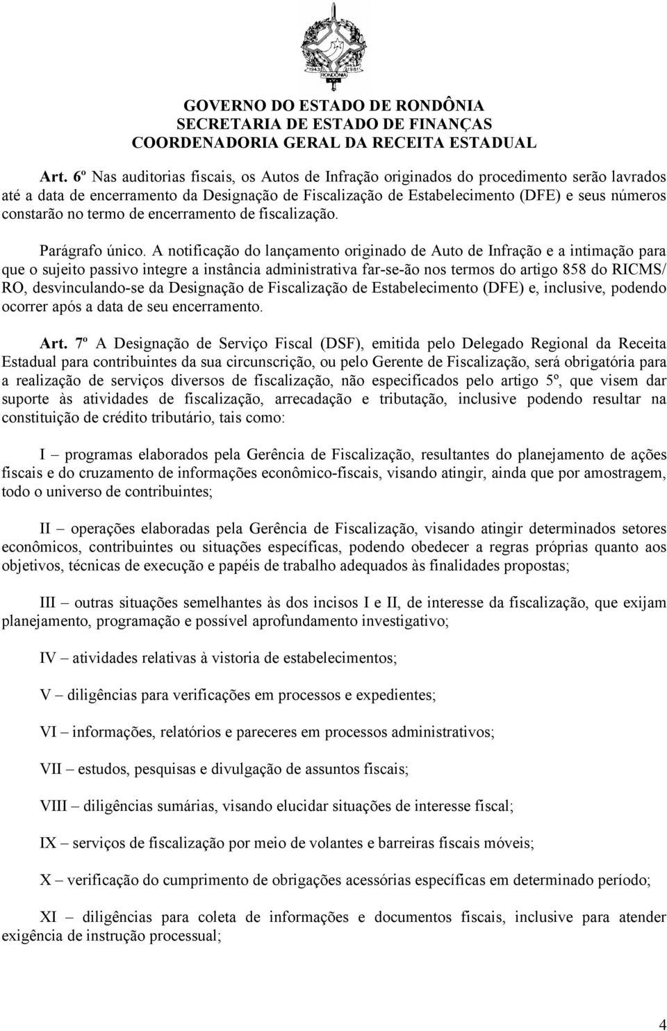 A notificação do lançamento originado de Auto de Infração e a intimação para que o sujeito passivo integre a instância administrativa far-se-ão nos termos do artigo 858 do RICMS/ RO, desvinculando-se