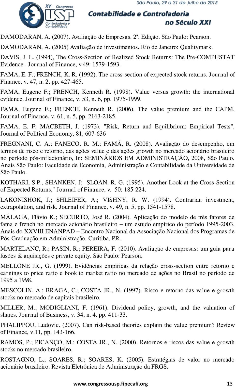Journal of Finance, v. 47, n. 2, pp. 427-465. FAMA, Eugene F.; FRENCH, Kenneth R. (1998). Value versus growth: the international evidence. Journal of Finance, v. 53, n. 6, pp. 1975-1999.