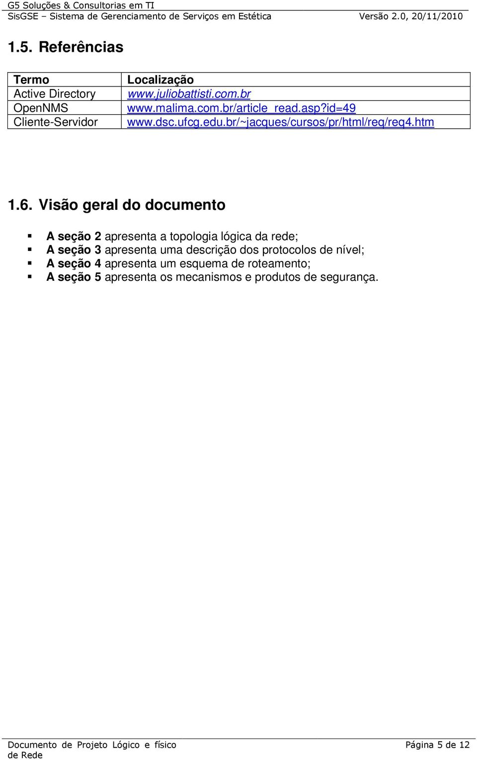 Visão geral do documento A seção 2 apresenta a topologia lógica da rede; A seção 3 apresenta uma descrição dos