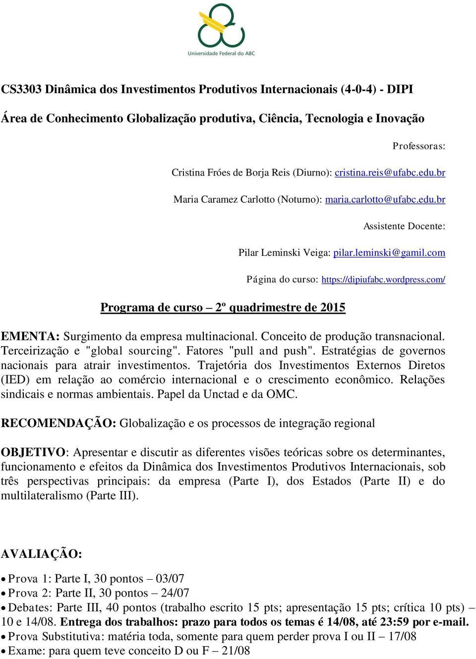 com Programa de curso 2º quadrimestre de 2015 Página do curso: https://dipiufabc.wordpress.com/ EMENTA: Surgimento da empresa multinacional. Conceito de produção transnacional.