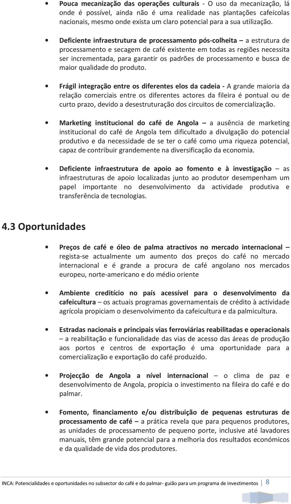 Deficiente infraestrutura de processamento pós-colheita a estrutura de processamento e secagem de café existente em todas as regiões necessita ser incrementada, para garantir os padrões de