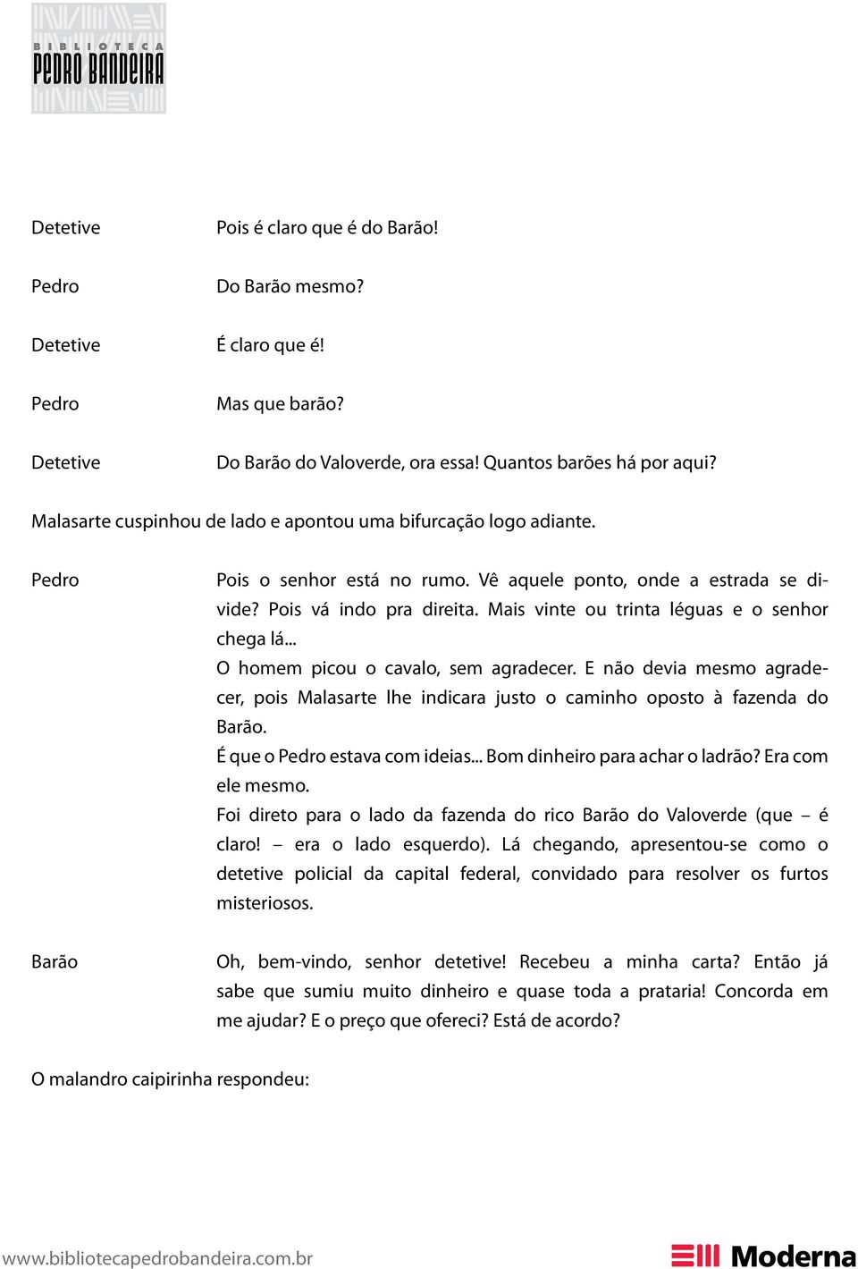 Mais vinte ou trinta léguas e o senhor chega lá... O homem picou o cavalo, sem agradecer. E não devia mesmo agradecer, pois Malasarte lhe indicara justo o caminho oposto à fazenda do.