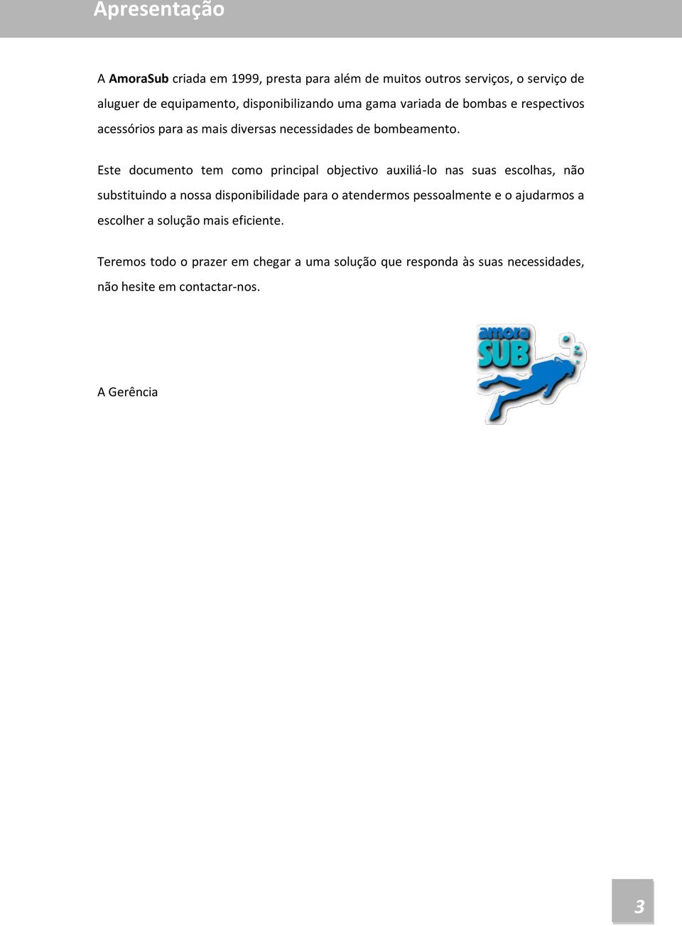 Este documento tem como principal objectivo auxiliá-lo nas suas escolhas, não substituindo a nossa disponibilidade para o atendermos