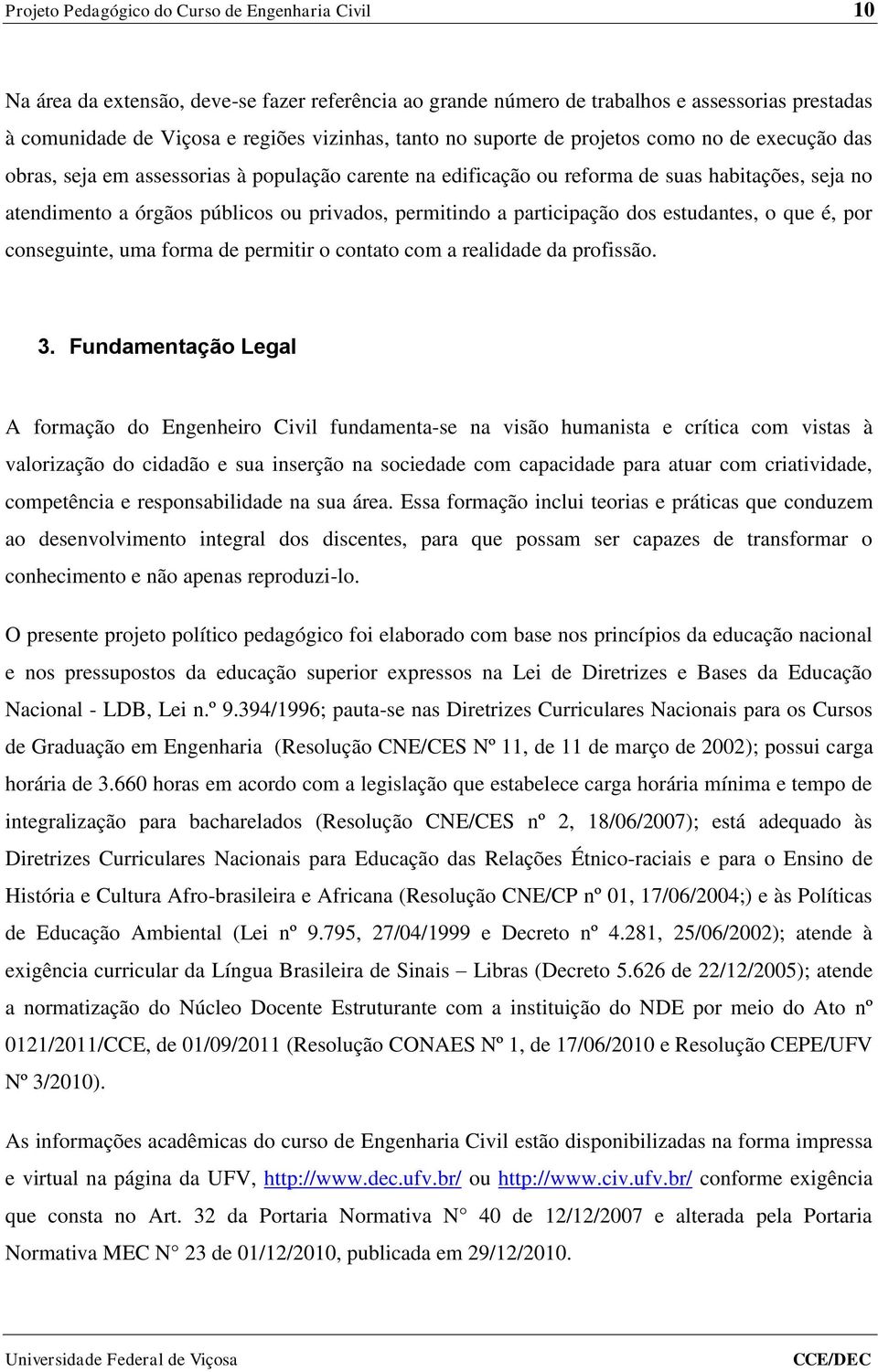 permitindo a participação dos estudantes, o que é, por conseguinte, uma forma de permitir o contato com a realidade da profissão. 3.