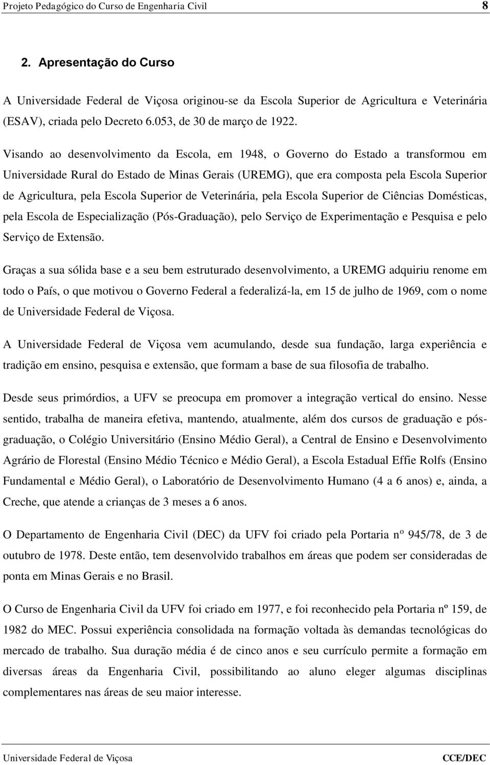 Escola Superior de Veterinária, pela Escola Superior de Ciências Domésticas, pela Escola de Especialização (Pós-Graduação), pelo Serviço de Experimentação e Pesquisa e pelo Serviço de Extensão.