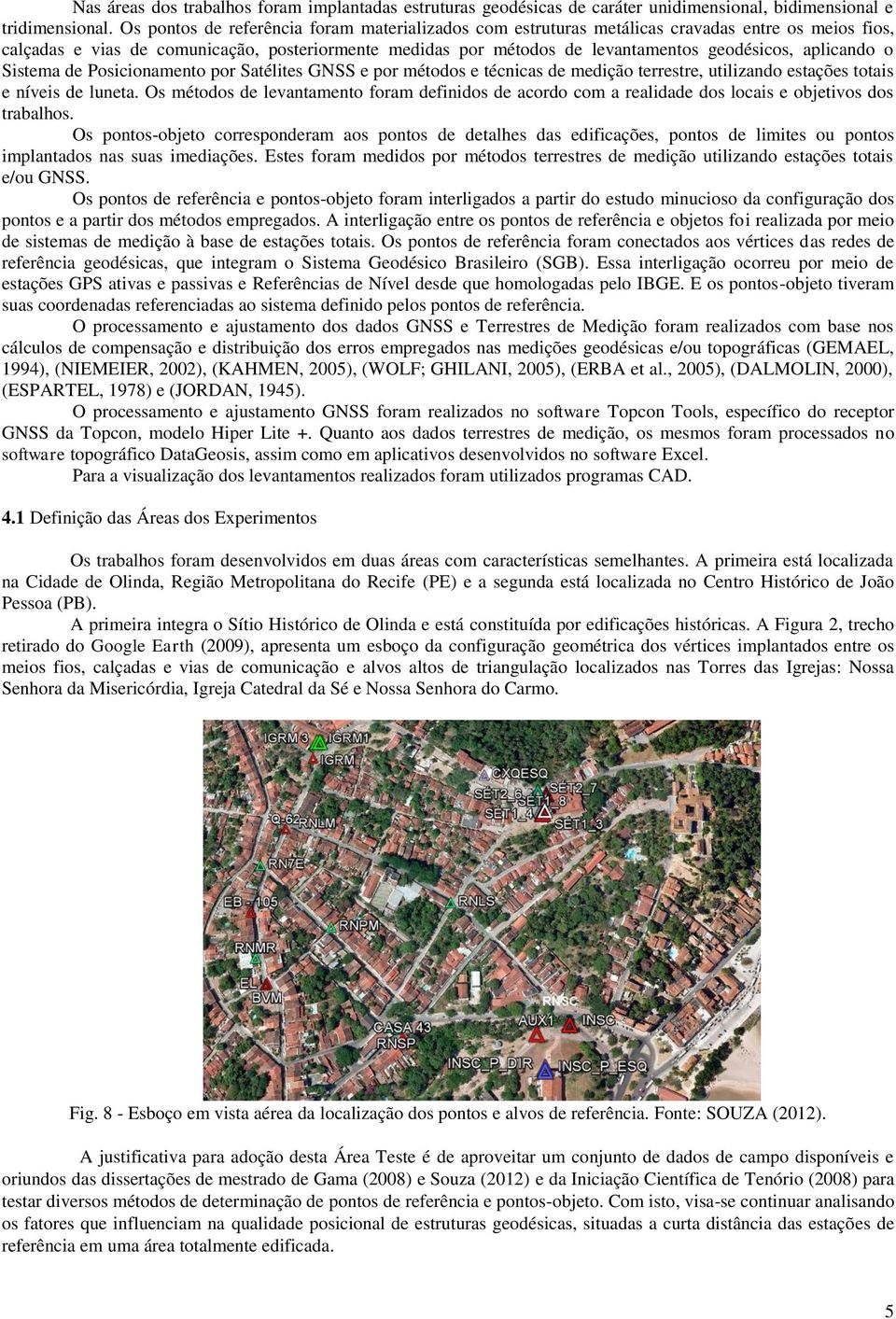 aplicando o Sistema de Posicionamento por Satélites GNSS e por métodos e técnicas de medição terrestre, utilizando estações totais e níveis de luneta.