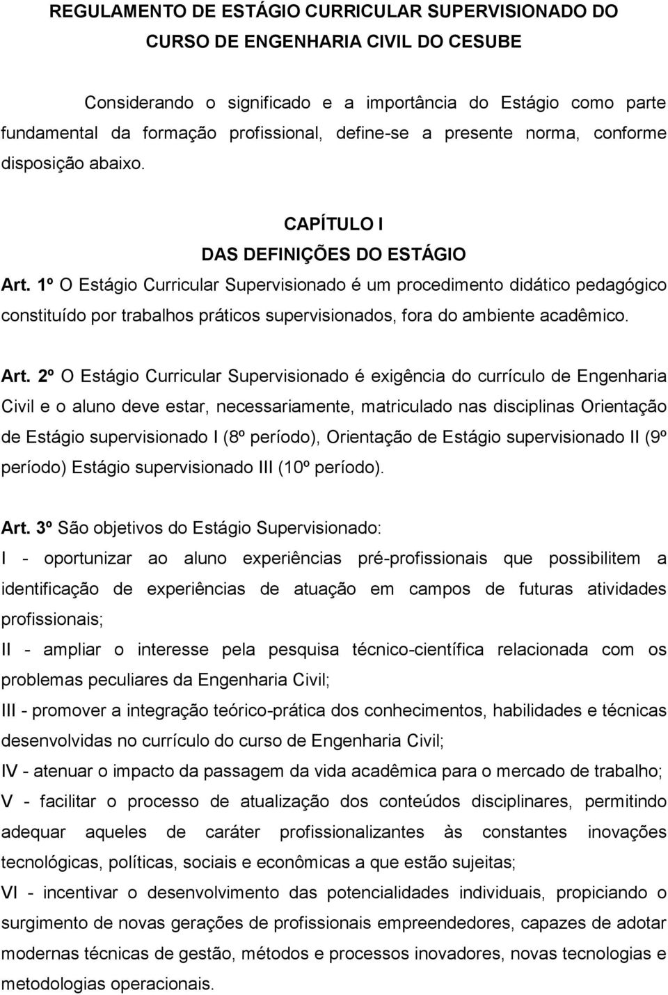 1º O Estágio Curricular Supervisionado é um procedimento didático pedagógico constituído por trabalhos práticos supervisionados, fora do ambiente acadêmico. Art.