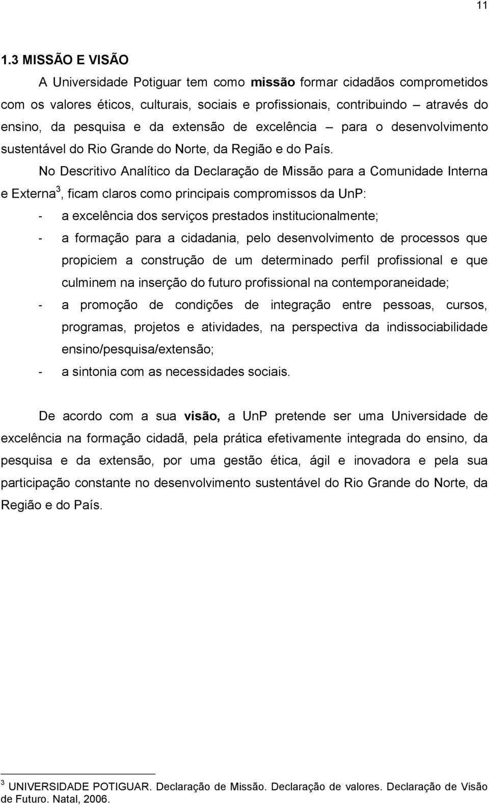 No Descritivo Analítico da Declaração de Missão para a Comunidade Interna e Externa 3, ficam claros como principais compromissos da UnP: a excelência dos serviços prestados institucionalmente; a