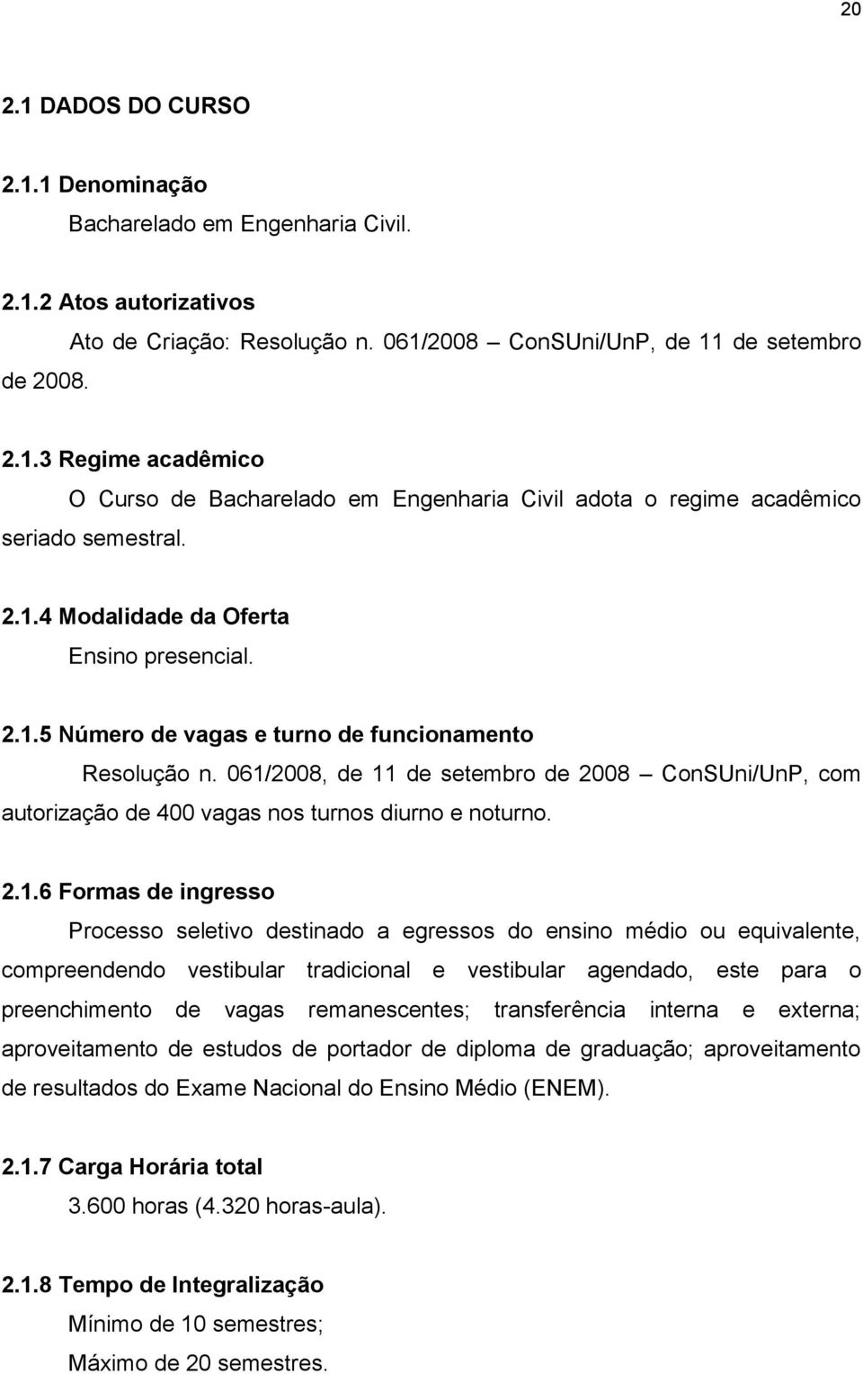 061/2008, de 11 de setembro de 2008 ConSUni/UnP, com autorização de 400 vagas nos turnos diurno e noturno. 2.1.6 Formas de ingresso Processo seletivo destinado a egressos do ensino médio ou