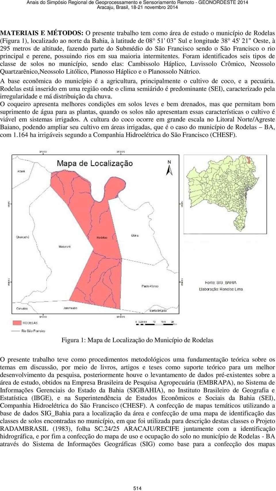 Foram identificados seis tipos de classe de solos no município, sendo elas: Cambissolo Háplico, Luvissolo Crômico, Neossolo Quartzarênico,Neossolo Litólico, Planosso Háplico e o Planossolo Nátrico.